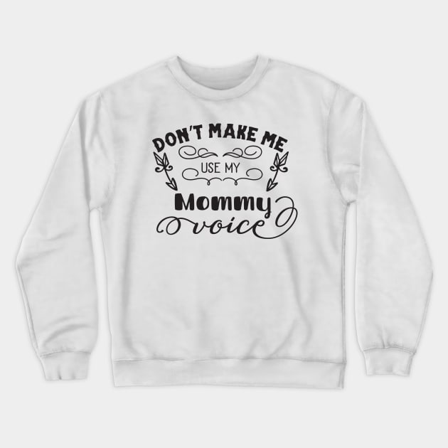 Don't Make Me Use My Mommy Voice Mothers Day Gift Crewneck Sweatshirt by PurefireDesigns